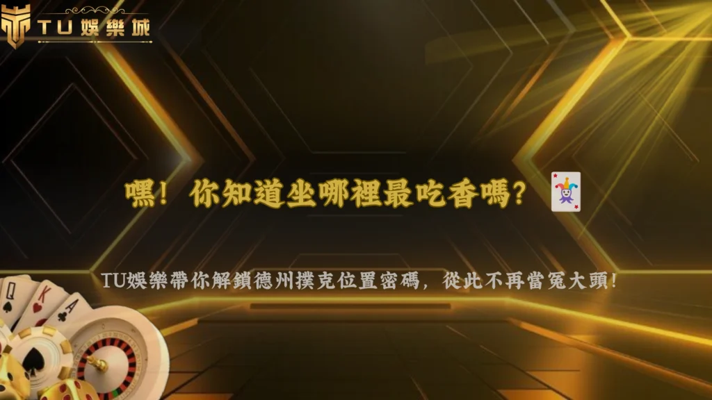 德州撲克什麼是位置優勢？2026 3A娛樂城從UTG、CO到Button完整解析